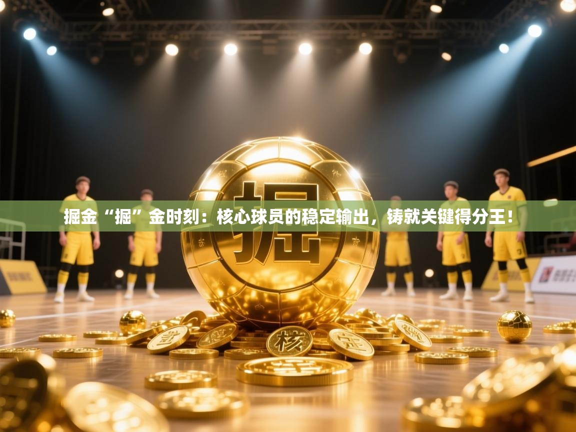 掘金“掘”金时刻：核心球员的稳定输出，铸就关键得分王！  第2张