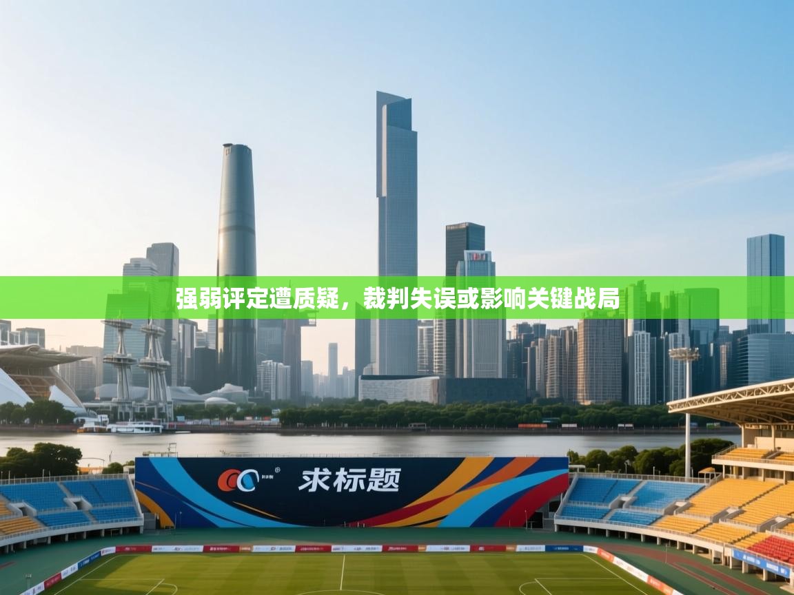 强弱评定遭质疑，裁判失误或影响关键战局  第2张