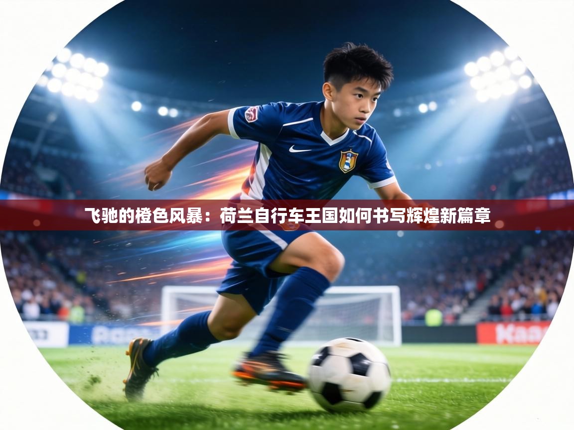 飞驰的橙色风暴：荷兰自行车王国如何书写辉煌新篇章  第1张